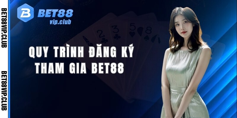 Hướng dẫn quy trình từ A-Z cách đăng ký tham gia Bet88