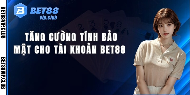 3 cách tăng cường tính bảo mật và an toàn cho tài khoản Bet88