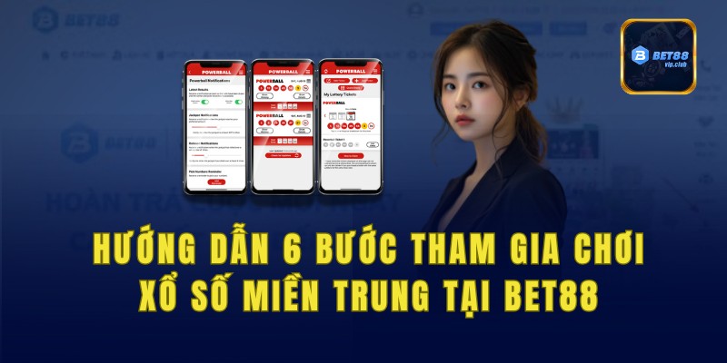 Hướng dẫn 6 bước tham gia chơi xổ số miền Trung tại Bet88