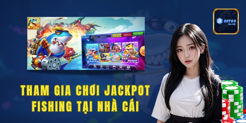 Tham gia chơi Jackpot Fishing tại nhà cái