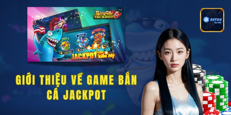 Giới thiệu về game bắn cá Jackpot