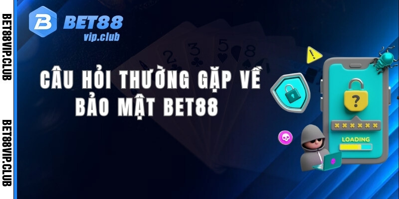 Một số câu hỏi thường gặp liên quan đến bảo mật bet88