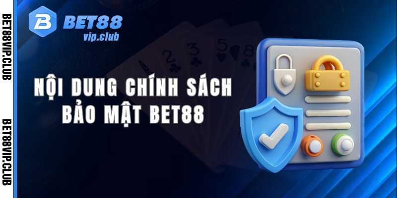 Nội dung chi tiết trong chính sách bảo mật bet88