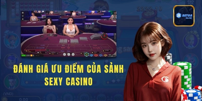 Đánh giá ưu điểm của sảnh Sexy Casino