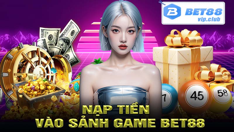 Hướng dẫn nạp tiền vào sảnh game bet88