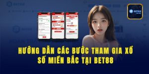 Hướng dẫn các bước tham gia xổ số miền Bắc tại Bet88