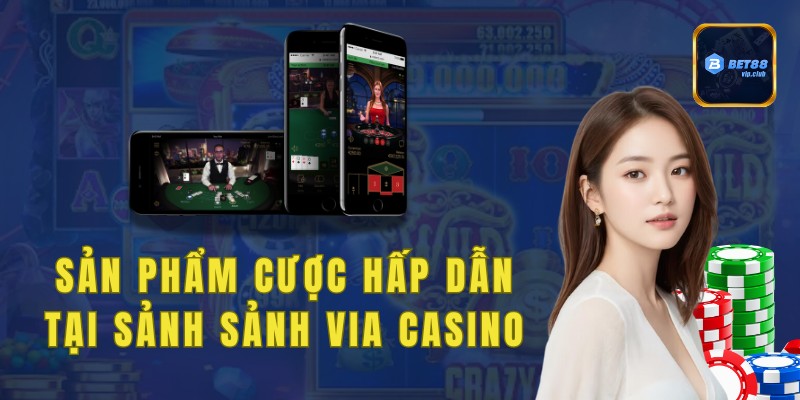 Sản phẩm cược hấp dẫn tại sảnh Sảnh Via Casino