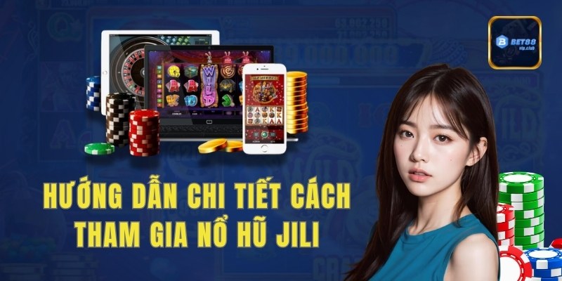 Hướng dẫn chi tiết cách tham gia nổ hũ Jili